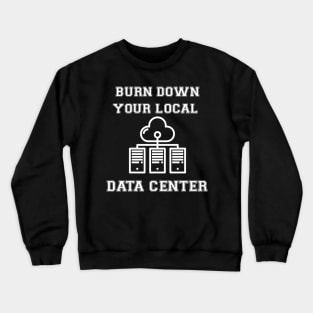 Burn Down Your Local Data Center Crewneck Sweatshirt